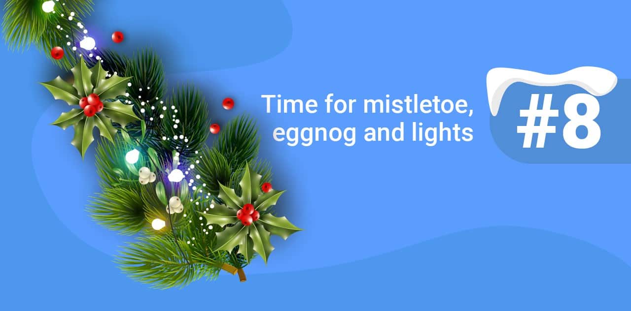 8 Time for mistletoe, eggnog and lights