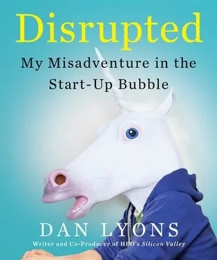 Disrupted: My Misadventure in the Start-Up Bubble